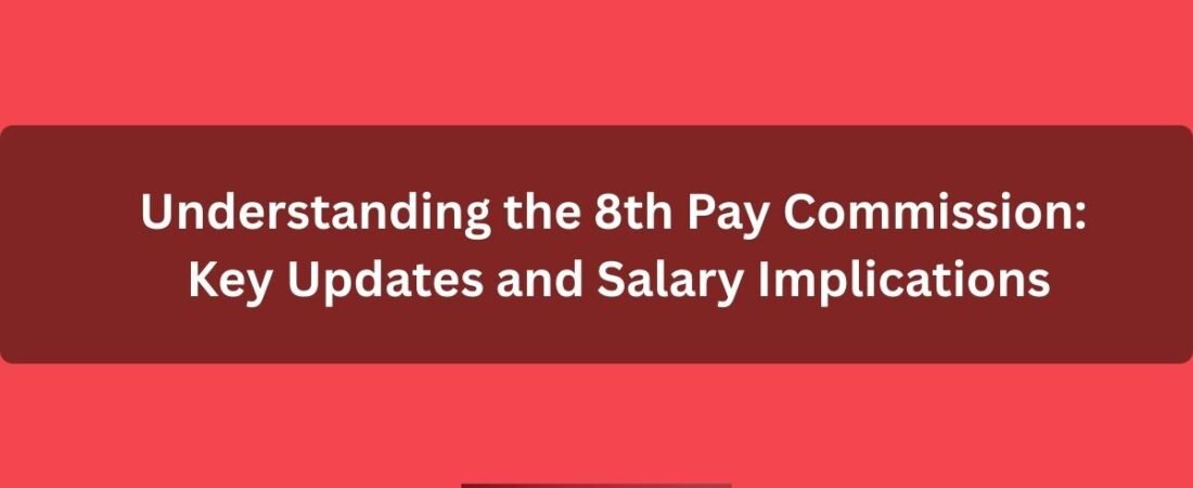 Understanding the 8th Pay Commission: Key Updates and Salary Implications